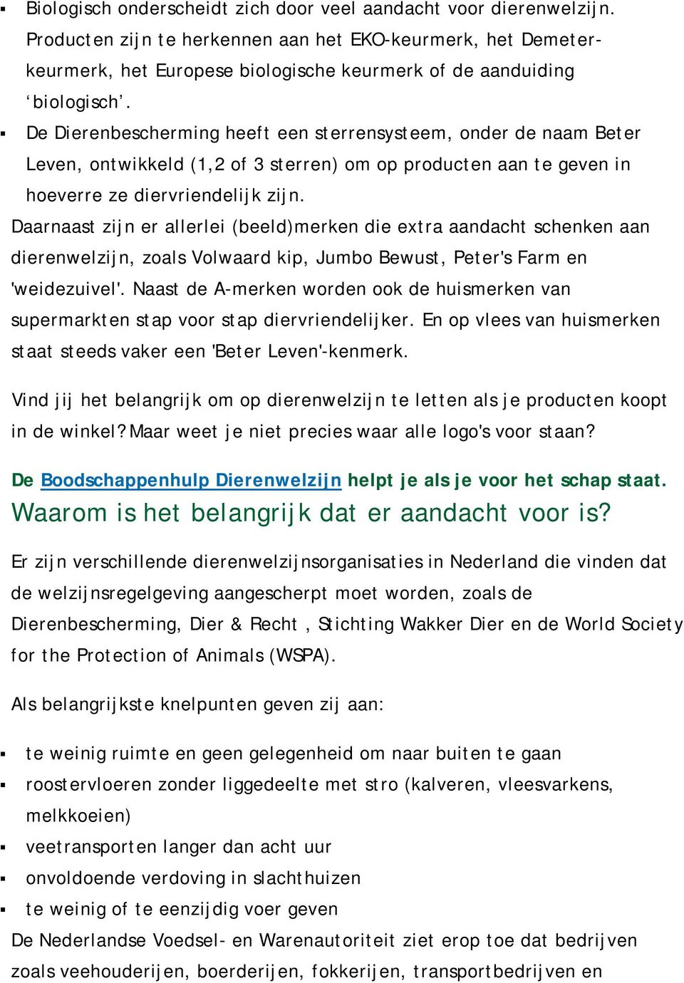 De Dierenbescherming heeft een sterrensysteem, onder de naam Beter Leven, ontwikkeld (1,2 of 3 sterren) om op producten aan te geven in hoeverre ze diervriendelijk zijn.