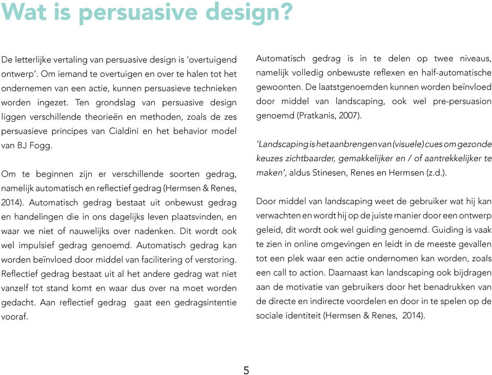 Ten grondslag van persuasive design liggen verschillende theorieën en methoden, zoals de zes persuasieve principes van Cialdini en het behavior model van BJ Fogg.