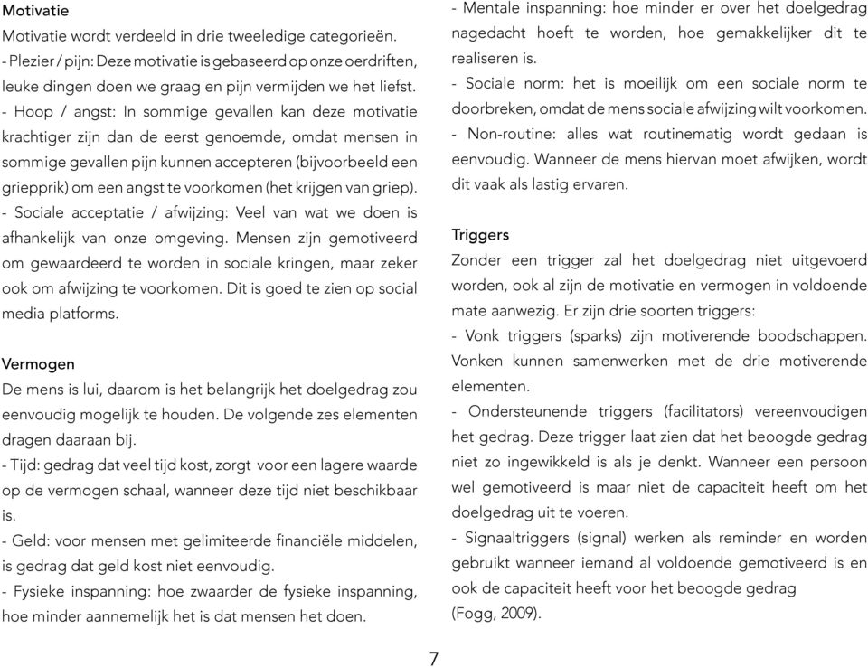 voorkomen (het krijgen van griep). - Sociale acceptatie / afwijzing: Veel van wat we doen is afhankelijk van onze omgeving.