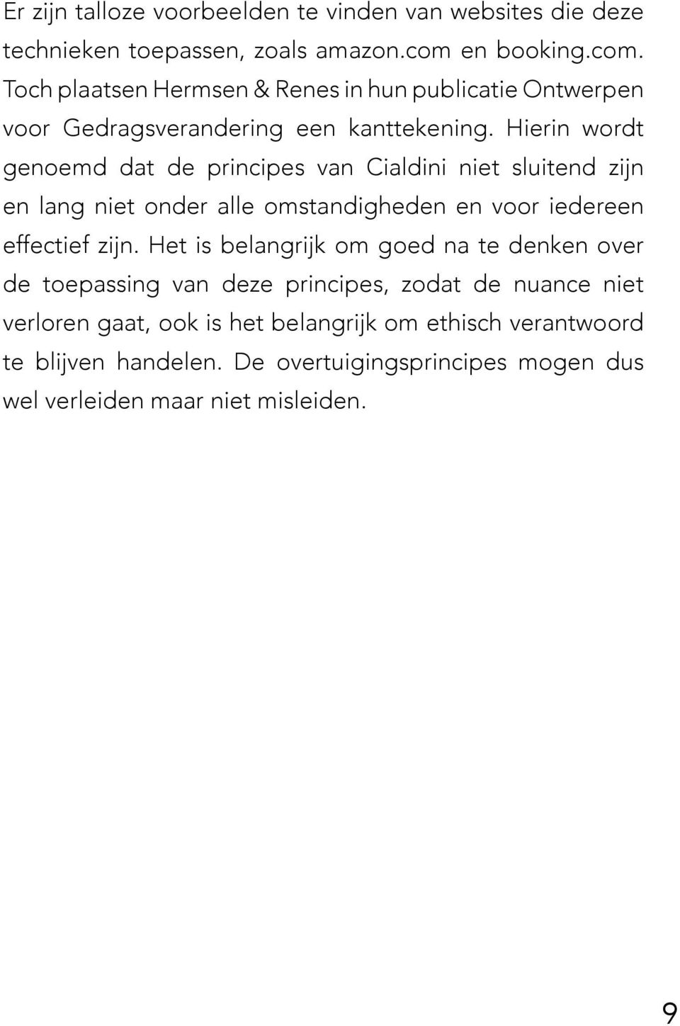 Hierin wordt genoemd dat de principes van Cialdini niet sluitend zijn en lang niet onder alle omstandigheden en voor iedereen effectief zijn.