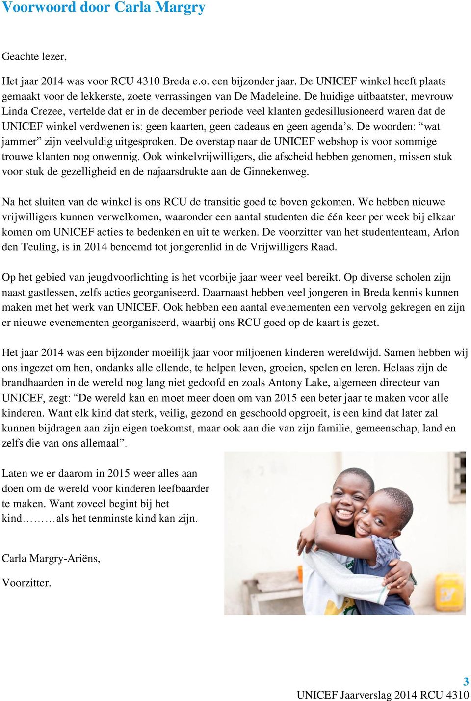 s. De woorden: wat jammer zijn veelvuldig uitgesproken. De overstap naar de UNICEF webshop is voor sommige trouwe klanten nog onwennig.