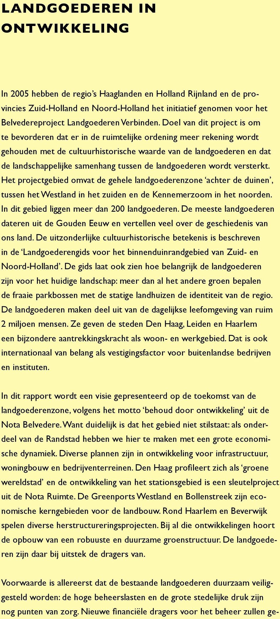 Doel van dit project is om te bevorderen dat er in de ruimtelijke ordening meer rekening wordt gehouden met de cultuurhistorische waarde van de landgoederen en dat de landschappelijke samenhang