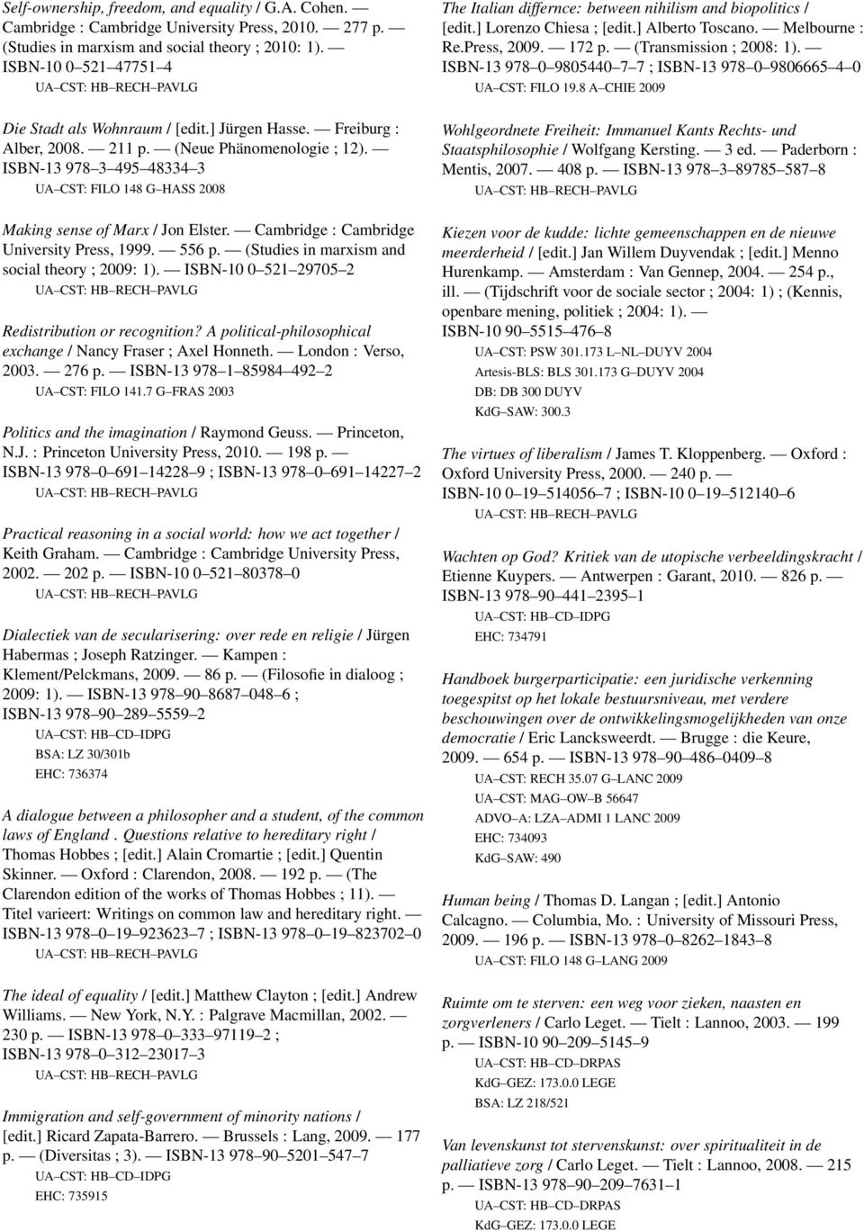 ISBN-13 978 3 495 48334 3 UA CST: FILO 148 G HASS 2008 Making sense of Marx / Jon Elster. Cambridge : Cambridge University Press, 1999. 556 p. (Studies in marxism and social theory ; 2009: 1).