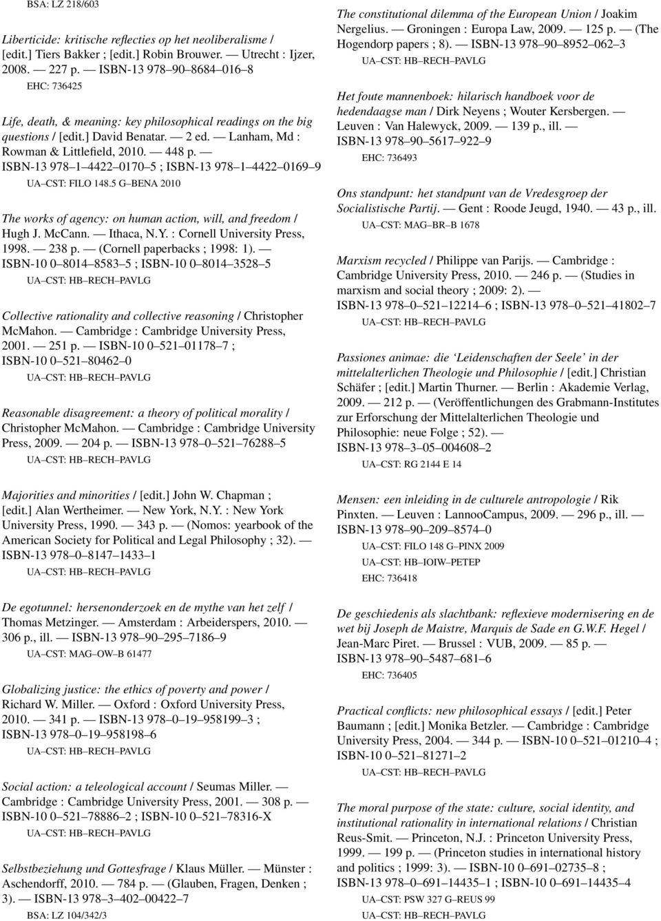 ISBN-13 978 1 4422 0170 5 ; ISBN-13 978 1 4422 0169 9 UA CST: FILO 148.5 G BENA 2010 The works of agency: on human action, will, and freedom / Hugh J. McCann. Ithaca, N.Y.