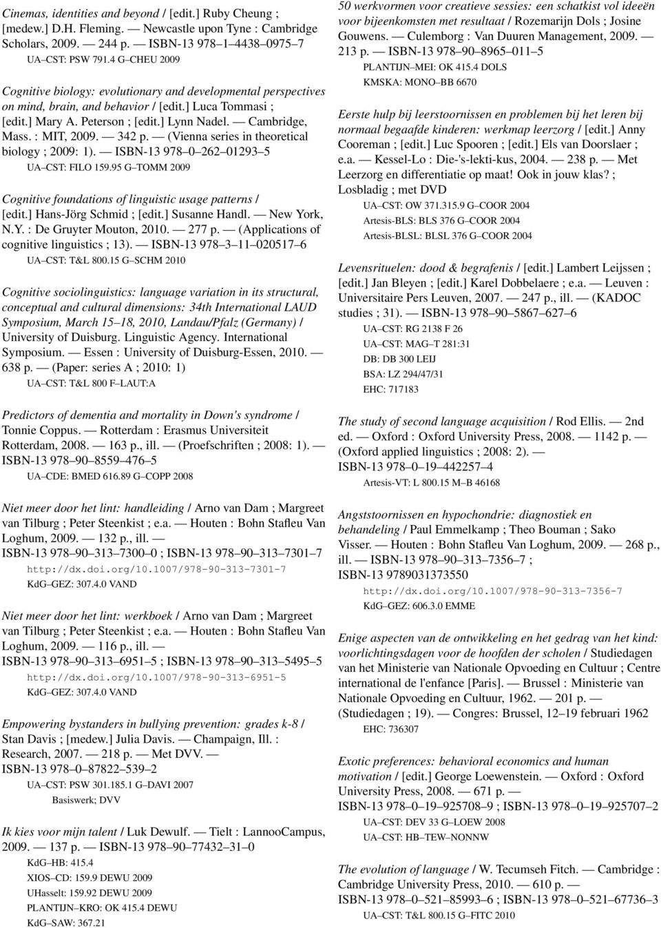 : MIT, 2009. 342 p. (Vienna series in theoretical biology ; 2009: 1). ISBN-13 978 0 262 01293 5 UA CST: FILO 159.95 G TOMM 2009 Cognitive foundations of linguistic usage patterns / [edit.