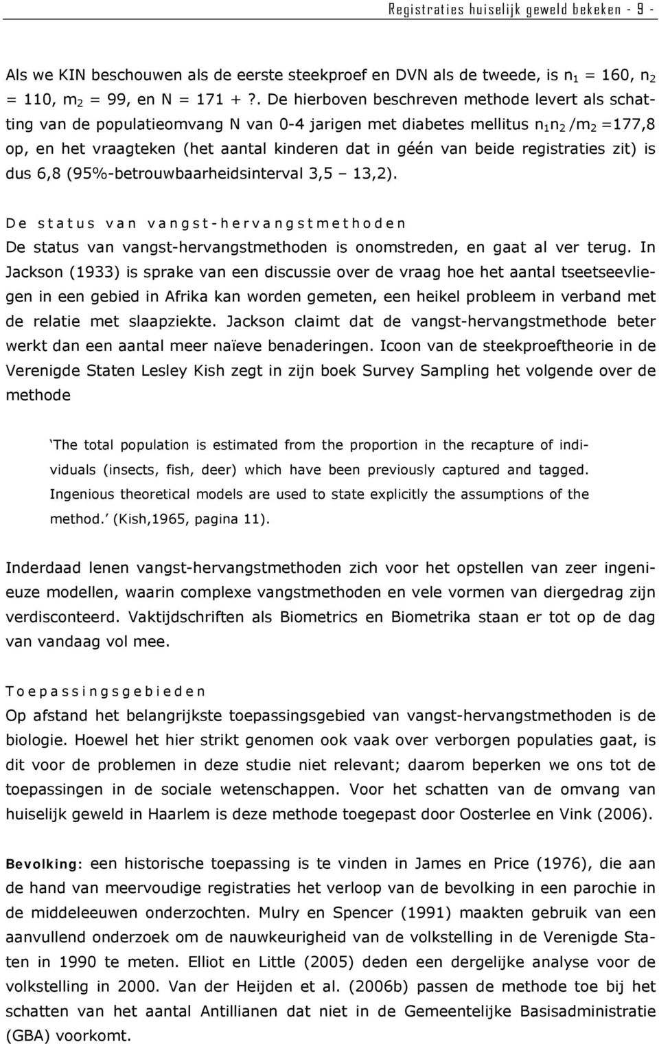 beide registraties zit) is dus 6,8 (95%-betrouwbaarheidsinterval 3,5 13,2). De status van vangst-hervangstmethoden De status van vangst-hervangstmethoden is onomstreden, en gaat al ver terug.