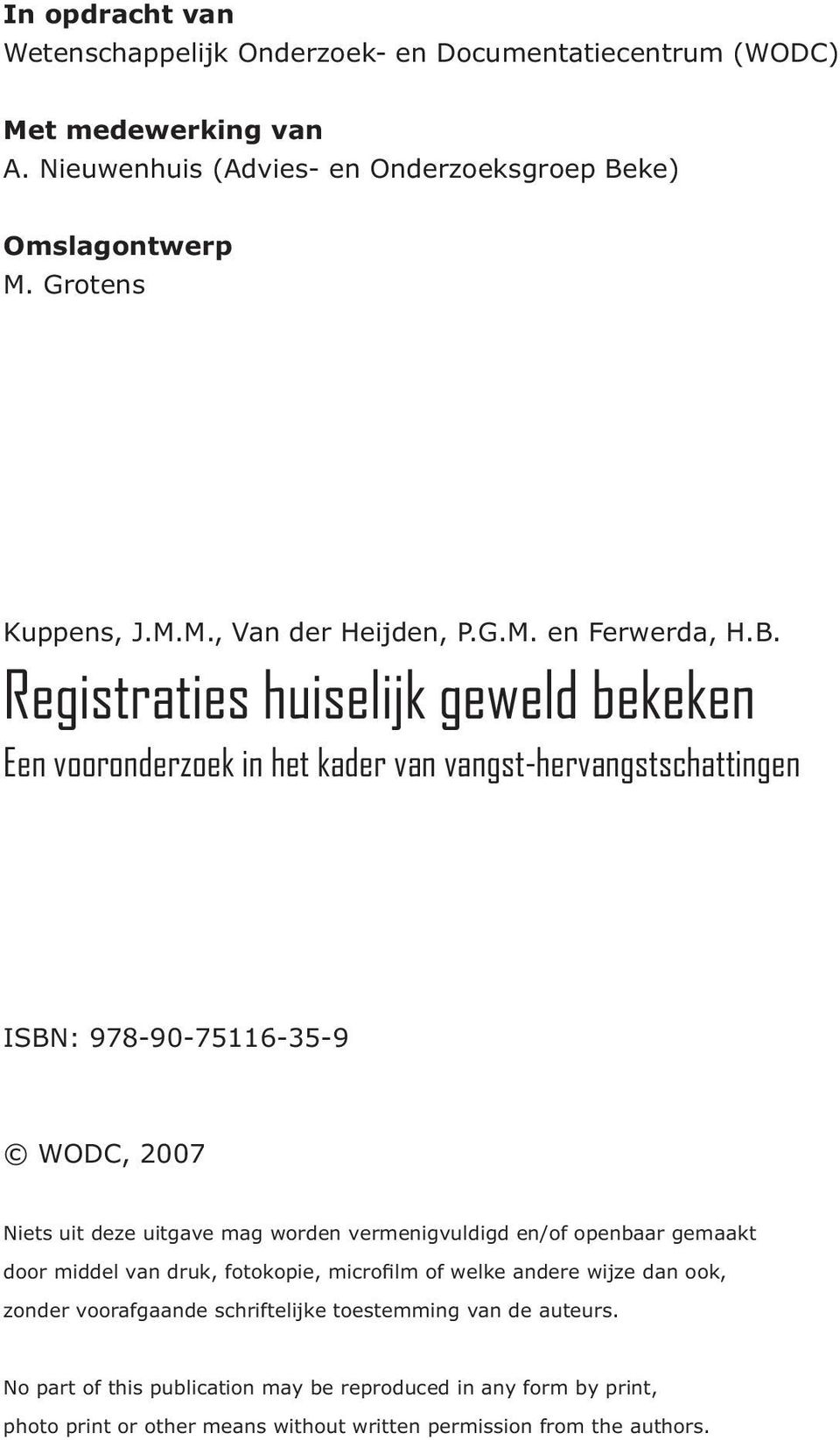 Registraties huiselijk geweld bekeken Een vooronderzoek in het kader van vangst-hervangstschattingen ISBN: 978-90-75116-35-9 WODC, 2007 Niets uit deze uitgave mag worden