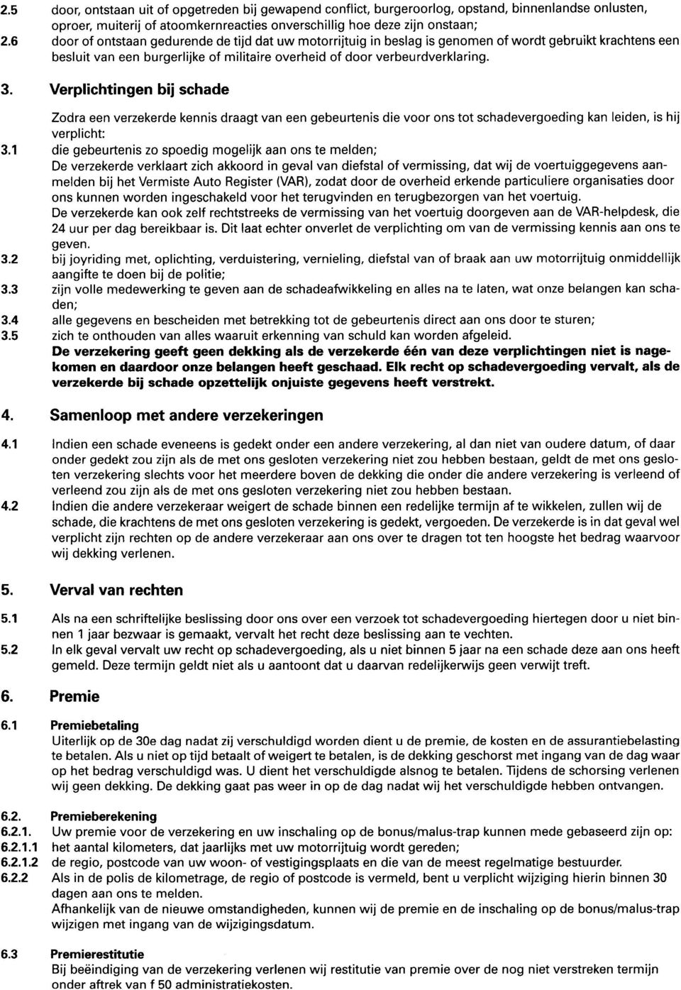 gedurende de tijd dat uw motorrijtuig in beslag is genomen of wordt gebruikt krachtens een besluit van een burgerlijke of militaire overheid of door verbeurdverklaring. 3. Verplichtingen bij schade 3.