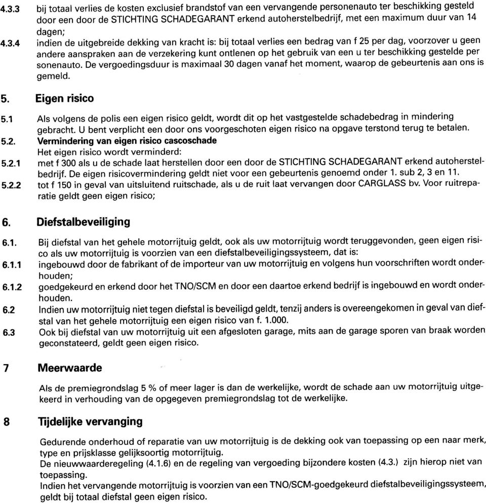 2 6.3 bij totaal verlies de kosten exclusief brandstof van een vervangende personenauto ter beschikking gesteld door een door de STICHTING SCHADEGARANT erkend autoherstelbedrijf, met een maximum duur