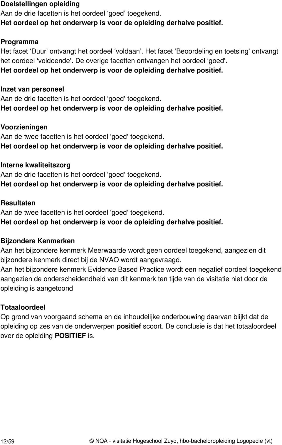 Inzet van personeel Aan de drie facetten is het oordeel goed toegekend. Het oordeel op het onderwerp is voor de opleiding derhalve positief.