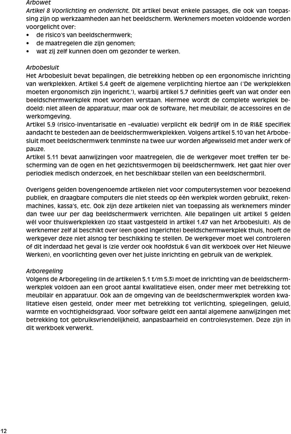 Arbobesluit Het Arbobesluit bevat bepalingen, die betrekking hebben op een ergonomische inrichting van werkplekken. Artikel 5.