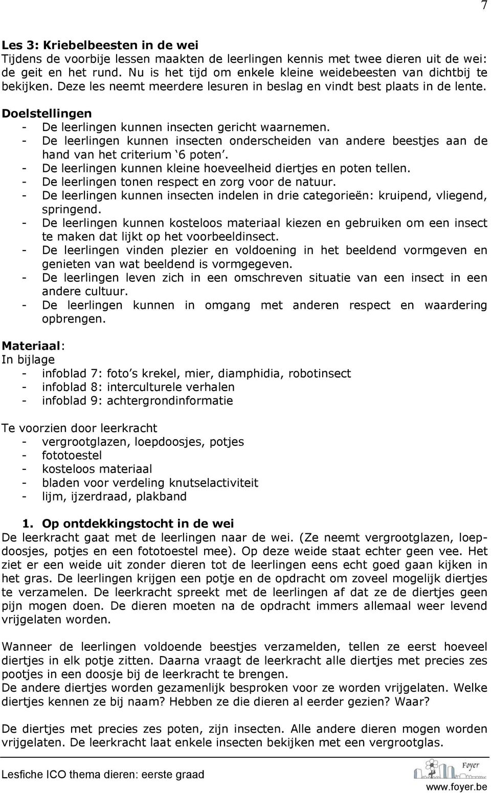 Doelstellingen - De leerlingen kunnen insecten gericht waarnemen. - De leerlingen kunnen insecten onderscheiden van andere beestjes aan de hand van het criterium 6 poten.