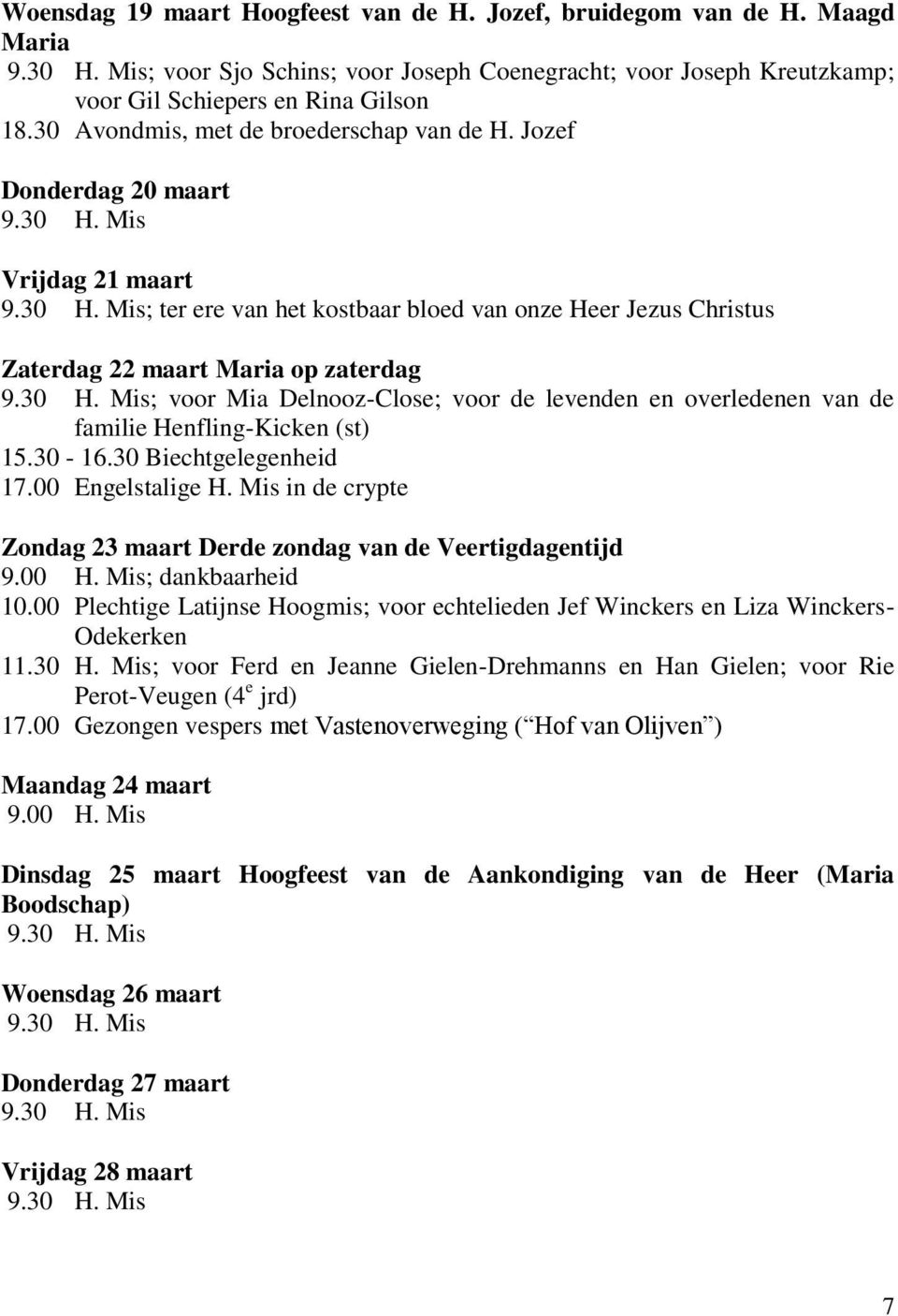 Jozef Donderdag 20 maart Vrijdag 21 maart ; ter ere van het kostbaar bloed van onze Heer Jezus Christus Zaterdag 22 maart Maria op zaterdag ; voor Mia Delnooz-Close; voor de levenden en overledenen