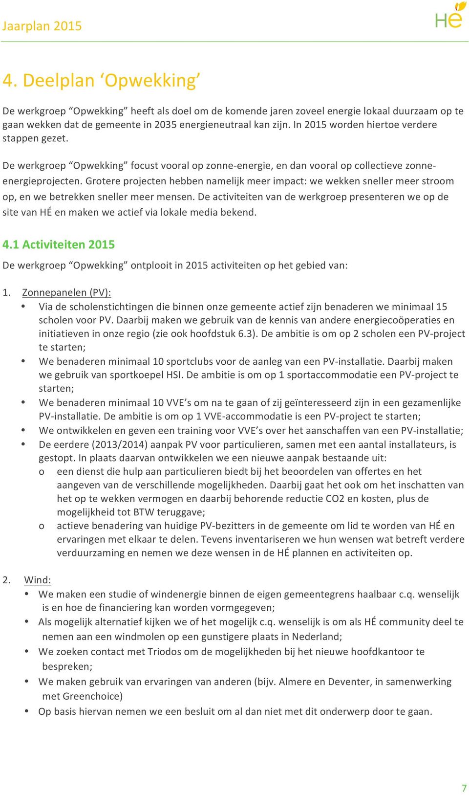 grotereprojectenhebbennamelijkmeerimpact:wewekkensnellermeerstroom op,enwebetrekkensnellermeermensen.deactiviteitenvandewerkgroeppresenterenweopde sitevanhéenmakenweactiefvialokalemediabekend. 4.