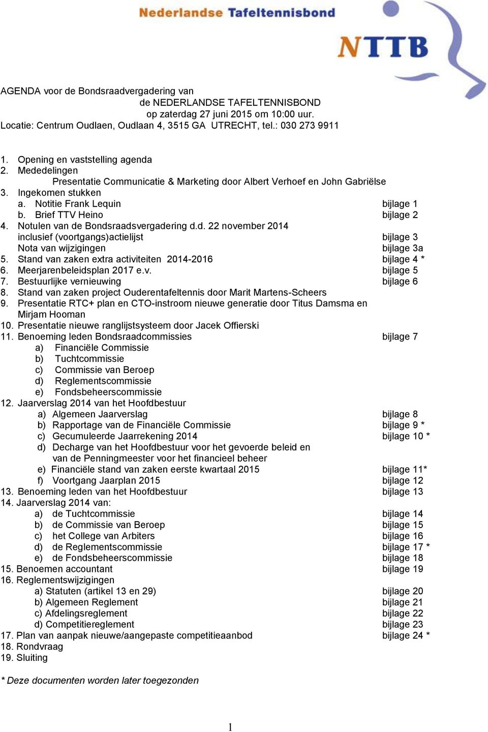 Brief TTV Heino bijlage 2 4. Notulen van de Bondsraadsvergadering d.d. 22 november 2014 inclusief (voortgangs)actielijst bijlage 3 Nota van wijzigingen bijlage 3a 5.