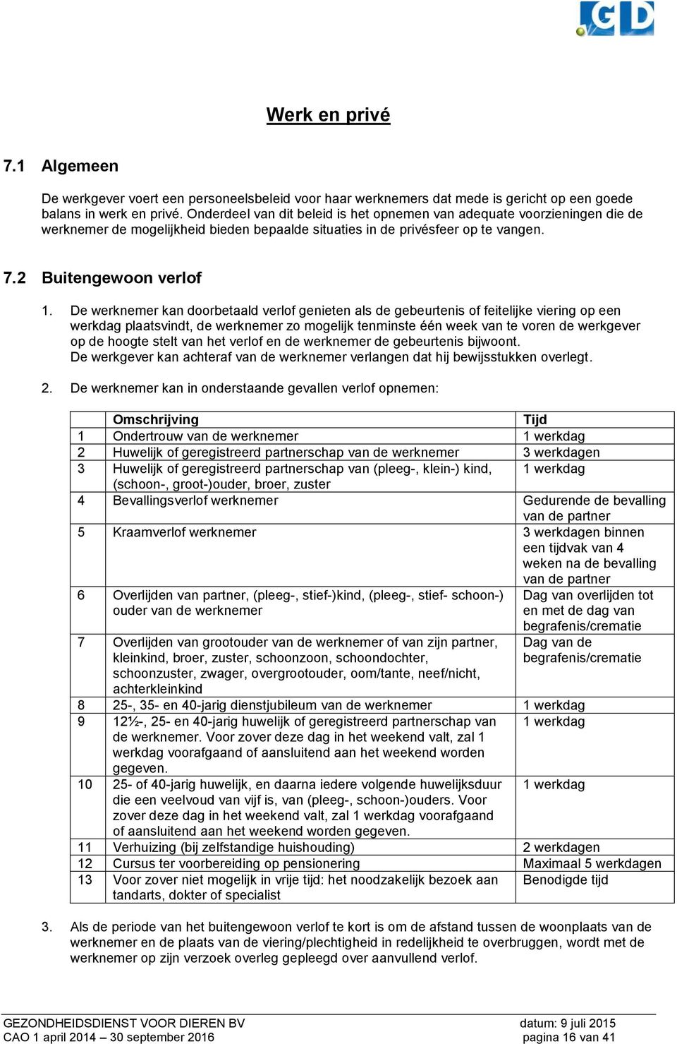 De werknemer kan doorbetaald verlof genieten als de gebeurtenis of feitelijke viering op een werkdag plaatsvindt, de werknemer zo mogelijk tenminste één week van te voren de werkgever op de hoogte