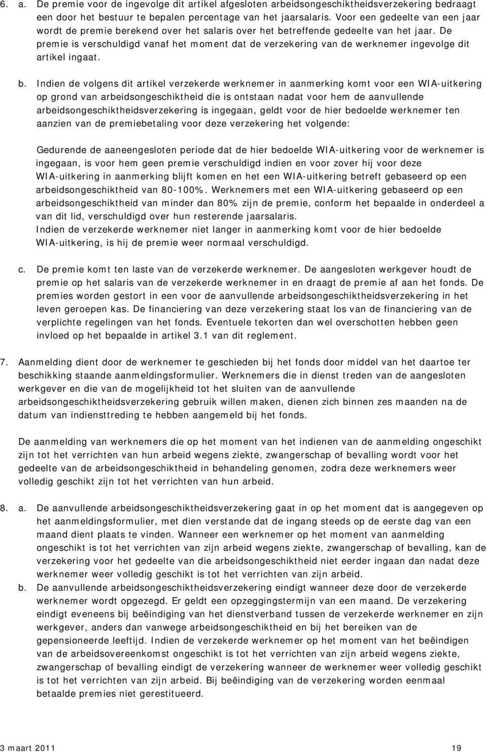 De premie is verschuldigd vanaf het moment dat de verzekering van de werknemer ingevolge dit artikel ingaat. b.