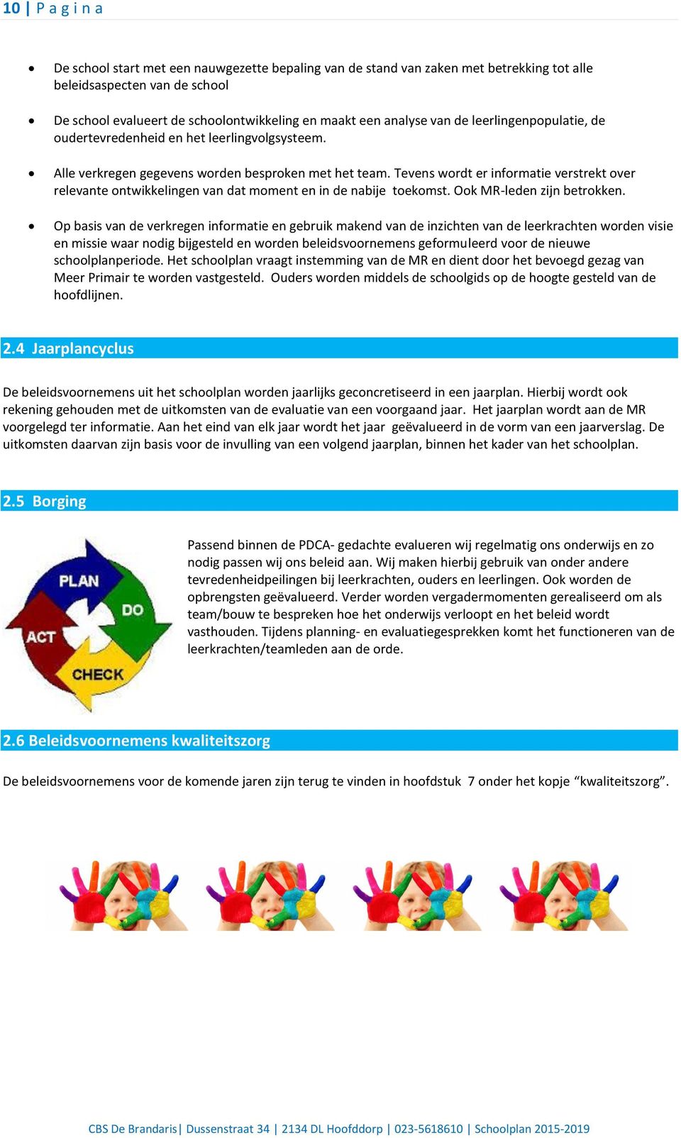 Tevens wordt er informatie verstrekt over relevante ontwikkelingen van dat moment en in de nabije toekomst. Ook MR-leden zijn betrokken.