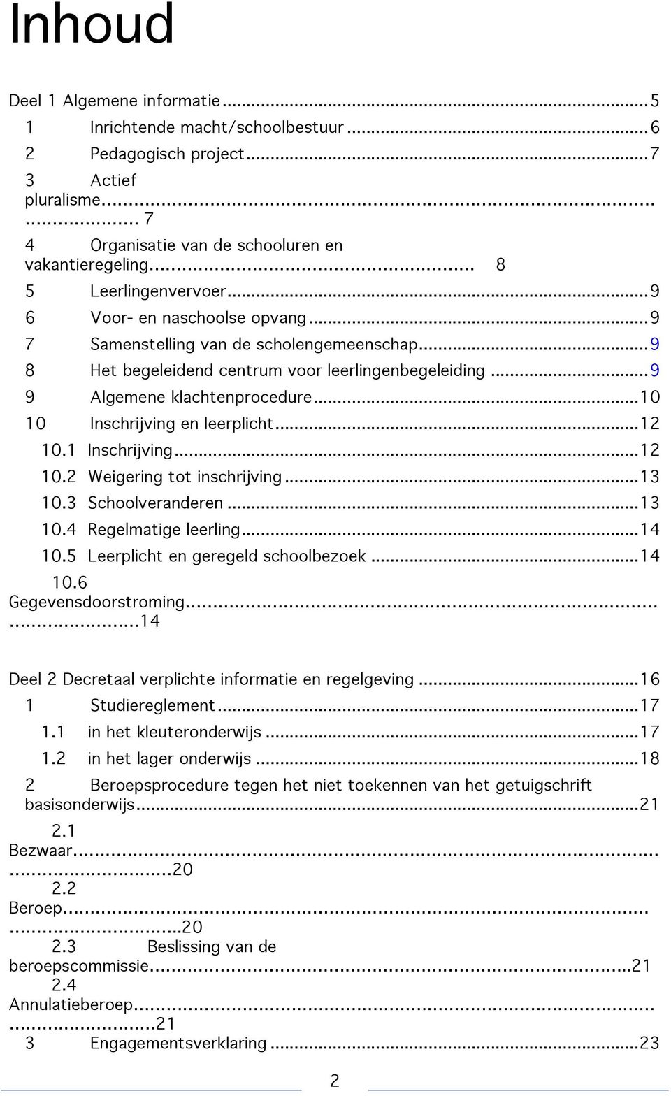 .. 10 10 Inschrijving en leerplicht... 12 10.1 Inschrijving... 12 10.2 Weigering tot inschrijving... 13 10.3 Schoolveranderen... 13 10.4 Regelmatige leerling... 14 10.