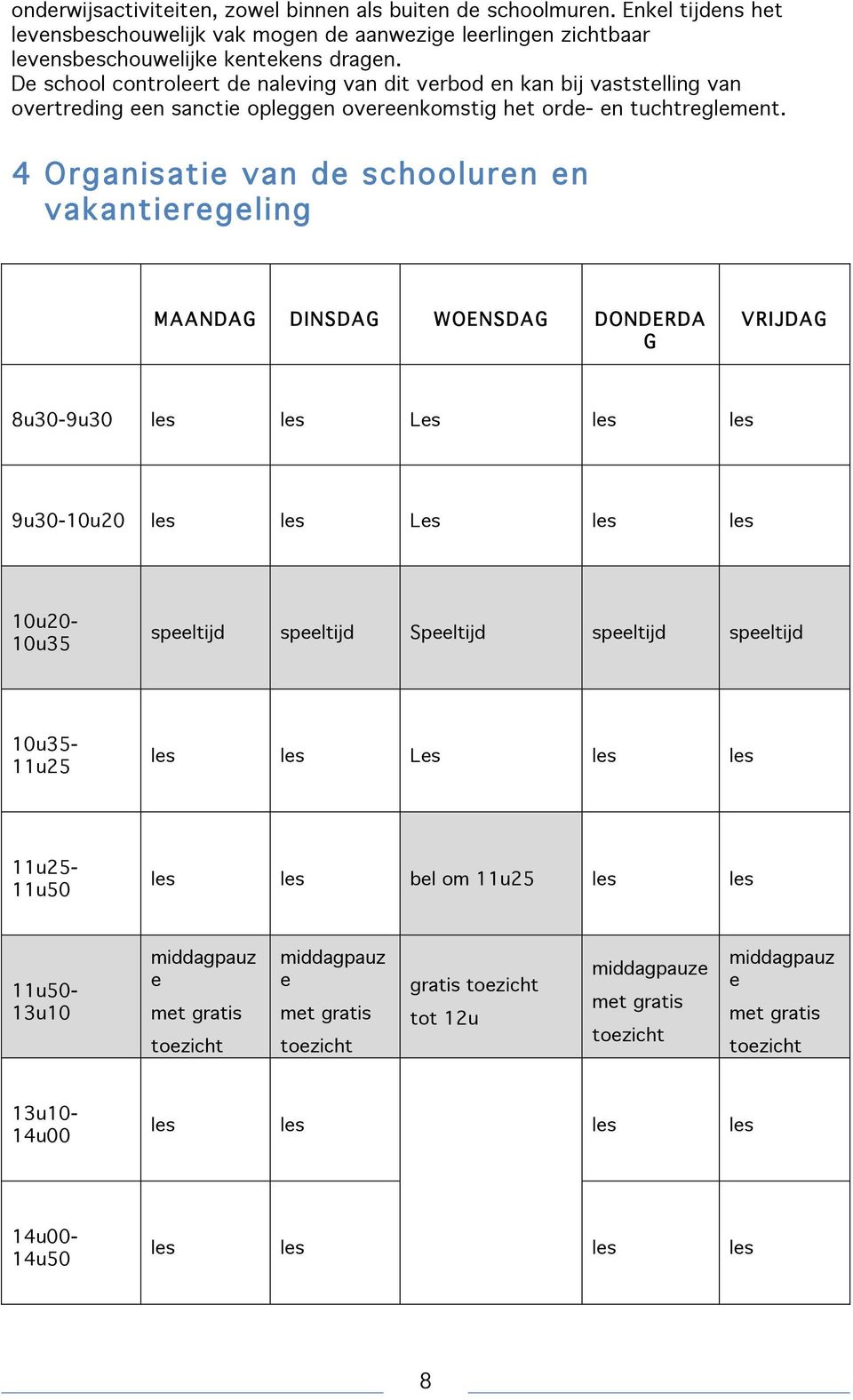 4 Organisatie van de schooluren en vakantieregeling MAANDAG DINSDAG WOENSDAG DONDERDA G VRIJDAG 8u30-9u30 les les Les les les 9u30-10u20 les les Les les les 10u20-10u35 speeltijd speeltijd Speeltijd