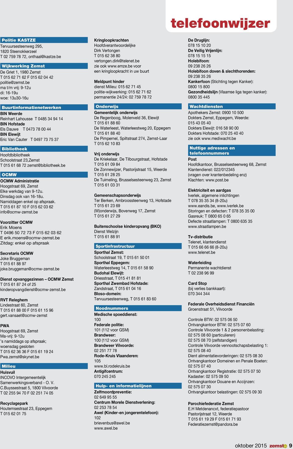 Bibliotheek Hoofdbibliotheek Schoolstraat 23,Zemst T 015 61 68 72 zemst@bibliotheek.be OCMW OCMW Administratie Hoogstraat 69, Zemst Elke werkdag van 9-12u. Dinsdag ook van 16-18u.