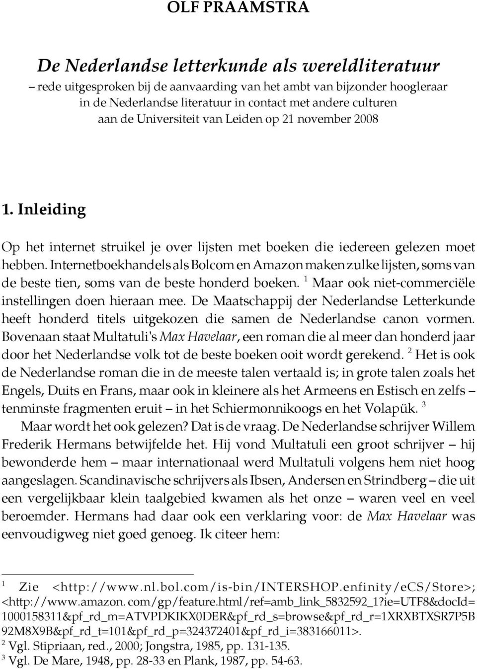 Internetboekhandels als Bolcom en Amazon maken zulke lijsten, soms van de beste tien, soms van de beste honderd boeken. 1 Maar ook niet-commerciële instellingen doen hieraan mee.