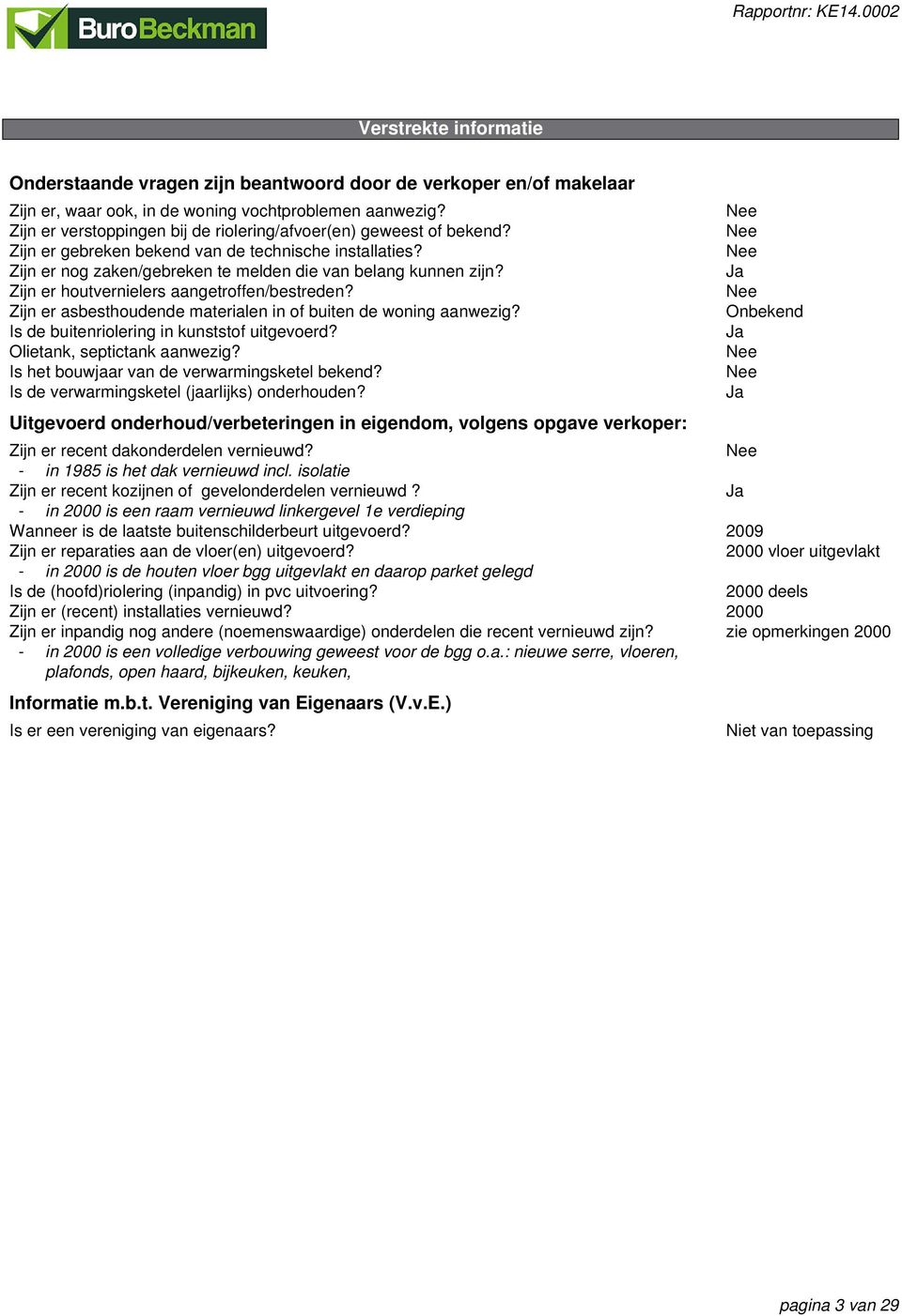 Zijn er houtvernielers aangetroffen/bestreden? Zijn er asbesthoudende materialen in of buiten de woning aanwezig? Is de buitenriolering in kunststof uitgevoerd? Olietank, septictank aanwezig?