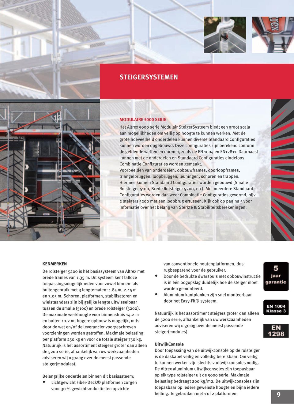 Daarnaast kunnen met de onderdelen en Standaard Configuraties eindeloos Combinatie Configuraties worden gemaakt.