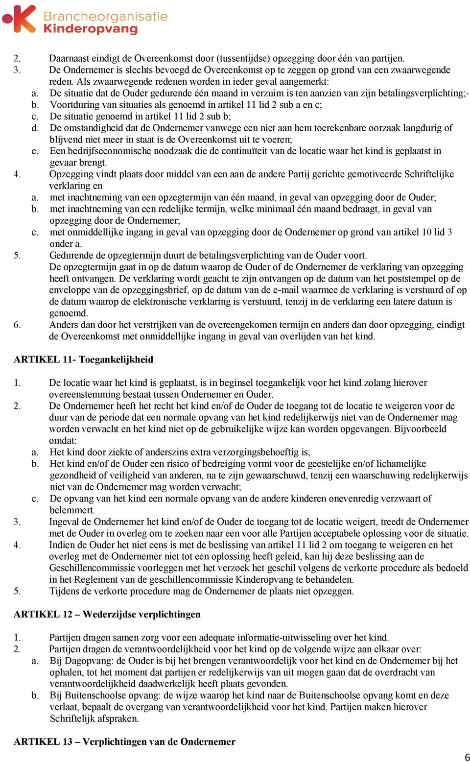 Voortduring van situaties als genoemd in artikel 11 lid 2 sub a en c; c. De situatie genoemd in artikel 11 lid 2 sub b; d.