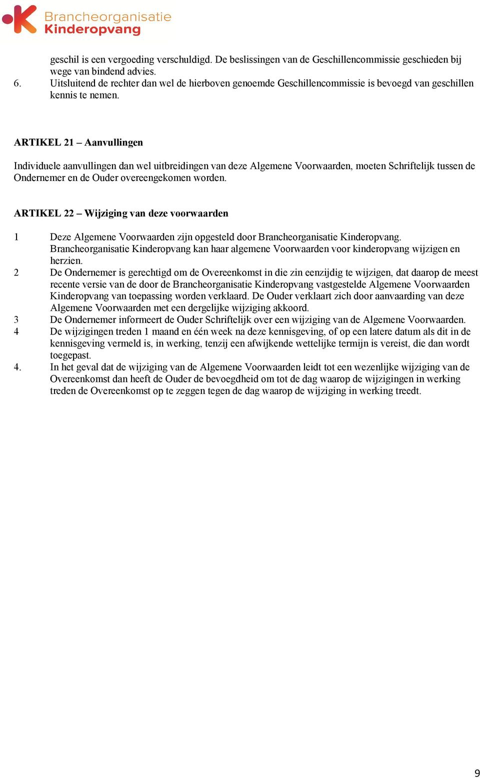 ARTIKEL 21 Aanvullingen Individuele aanvullingen dan wel uitbreidingen van deze Algemene Voorwaarden, moeten Schriftelijk tussen de Ondernemer en de Ouder overeengekomen worden.