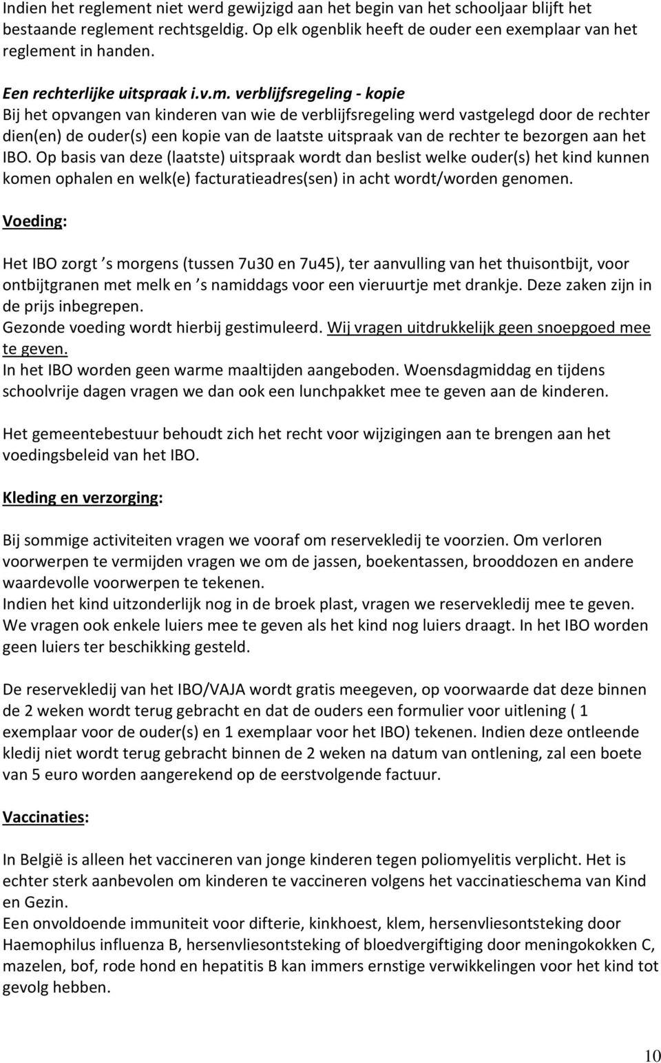 verblijfsregeling - kopie Bij het opvangen van kinderen van wie de verblijfsregeling werd vastgelegd door de rechter dien(en) de ouder(s) een kopie van de laatste uitspraak van de rechter te bezorgen