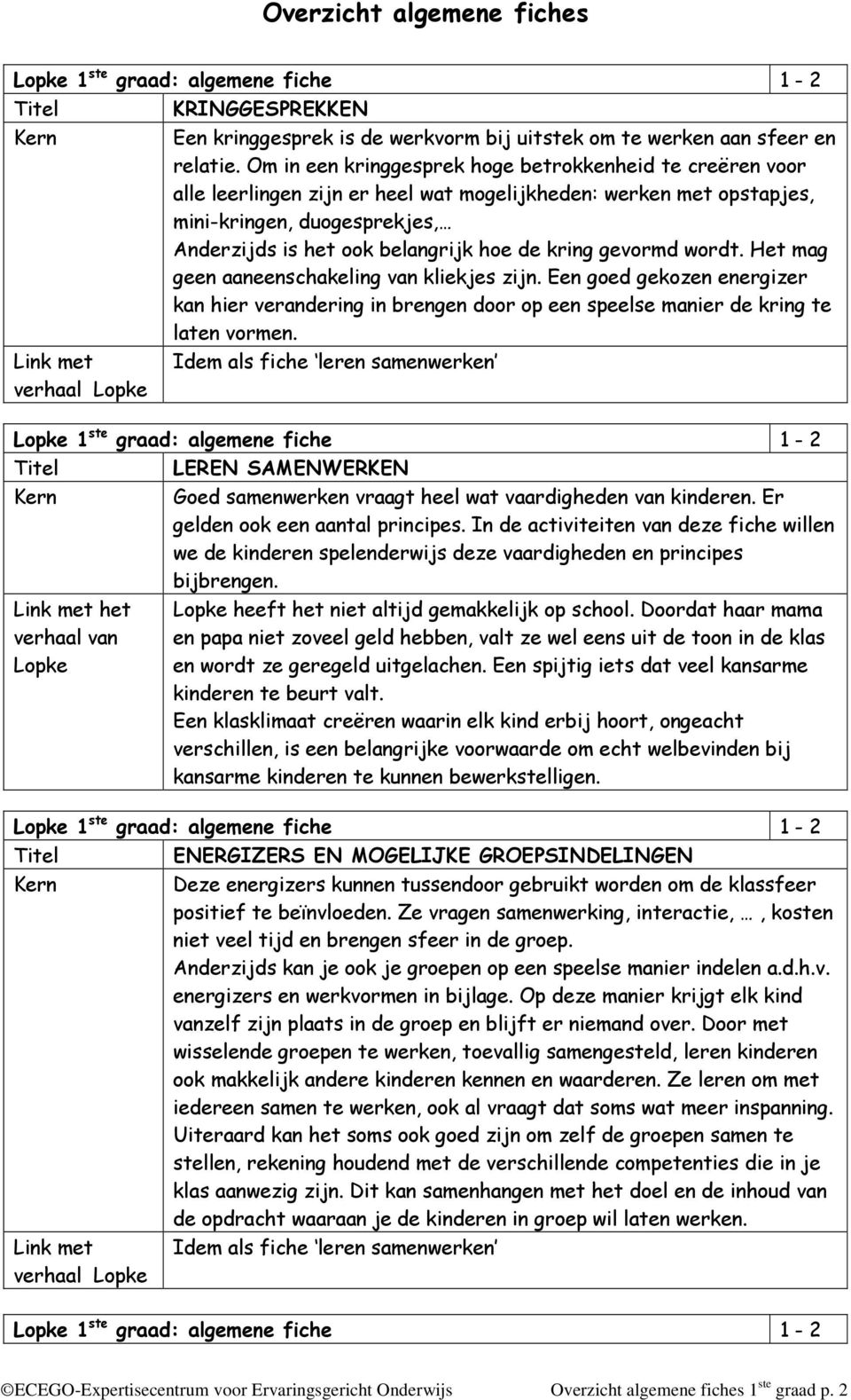 kring gevormd wordt. Het mag geen aaneenschakeling van kliekjes zijn. Een goed gekozen energizer kan hier verandering in brengen door op een speelse manier de kring te laten vormen.