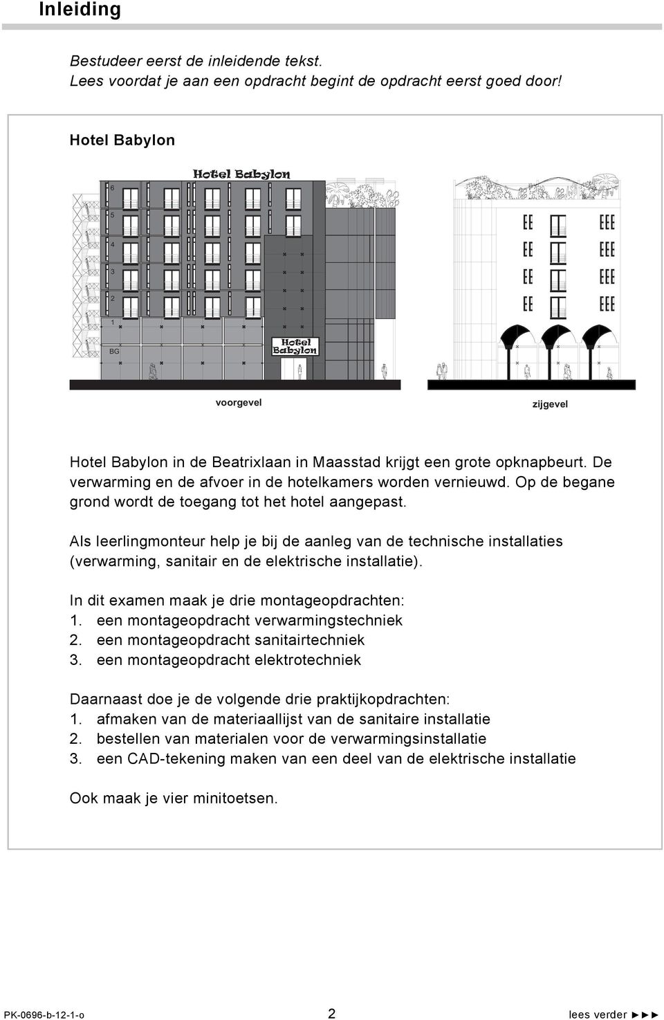 De verwarming en de afvoer in de hotelkamers worden vernieuwd. Op de begane grond wordt de toegang tot het hotel aangepast.