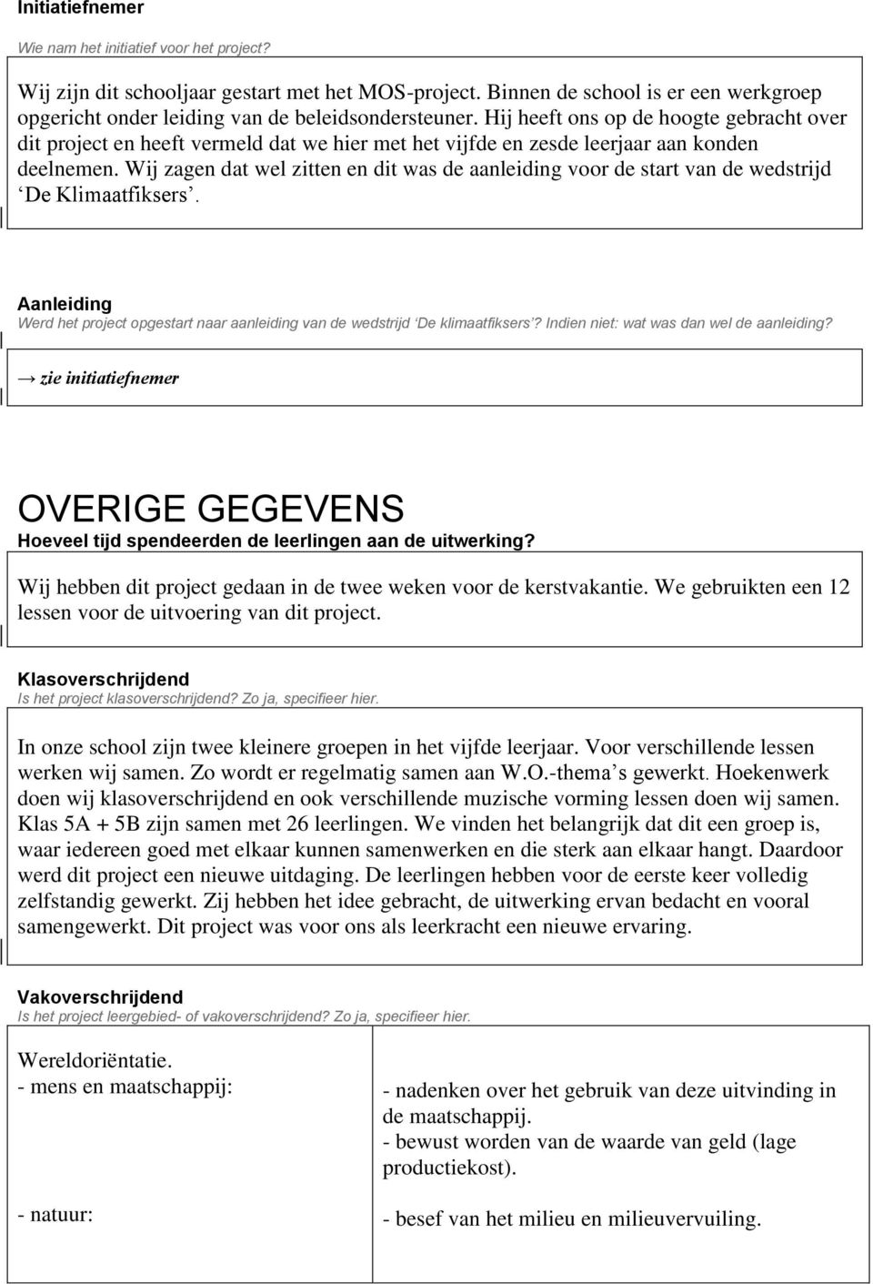 Wij zagen dat wel zitten en dit was de aanleiding voor de start van de wedstrijd De Klimaatfiksers. Aanleiding Werd het project opgestart naar aanleiding van de wedstrijd De klimaatfiksers?