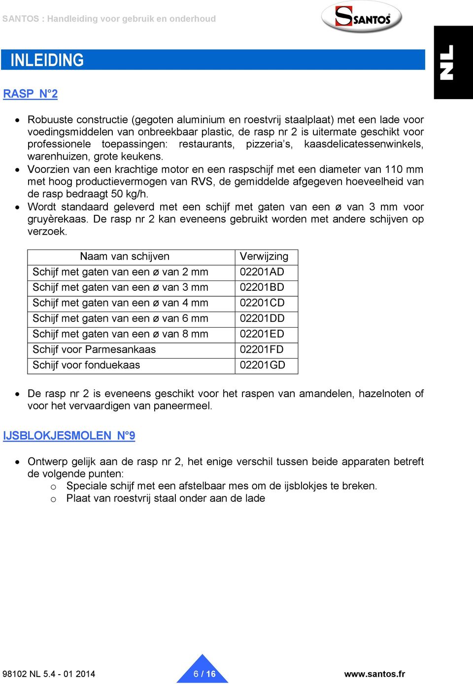 Voorzien van een krachtige motor en een raspschijf met een diameter van 110 mm met hoog productievermogen van RVS, de gemiddelde afgegeven hoeveelheid van de rasp bedraagt 50 kg/h.