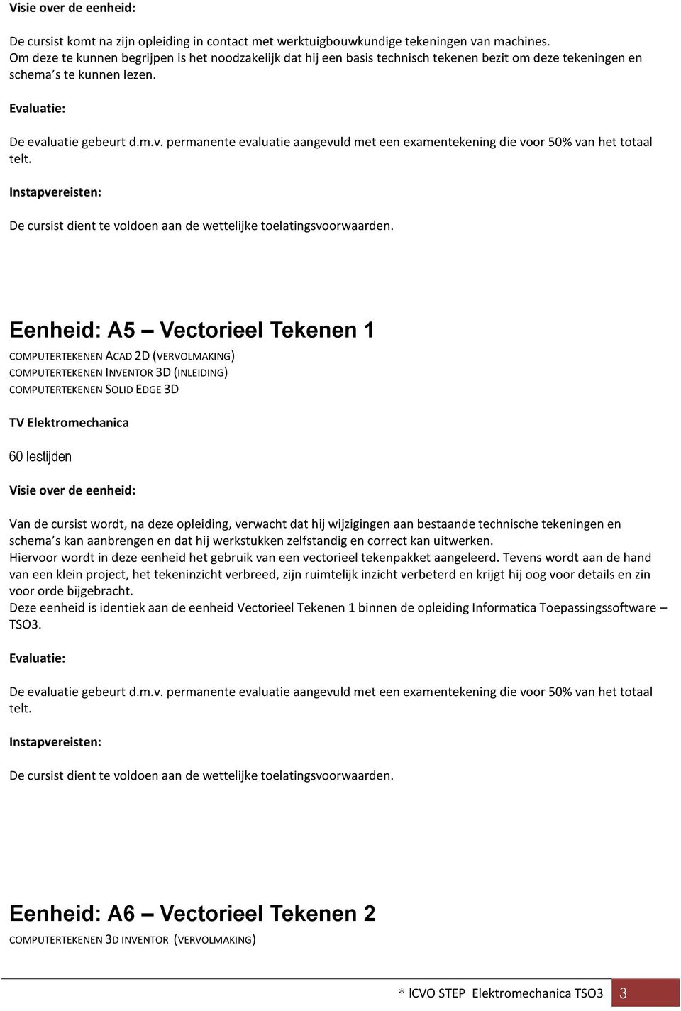 luatie gebeurt d.m.v. permanente evaluatie aangevuld met een examentekening die voor 50% van het totaal telt.