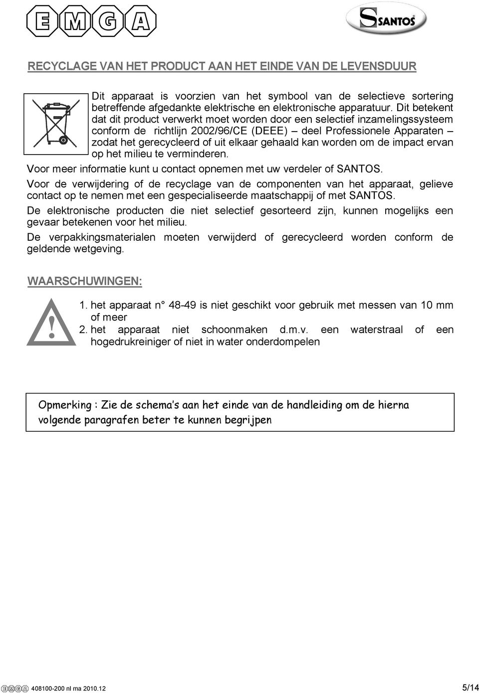 gehaald kan worden om de impact ervan op het milieu te verminderen. Voor meer informatie kunt u contact opnemen met uw verdeler of SANTOS.