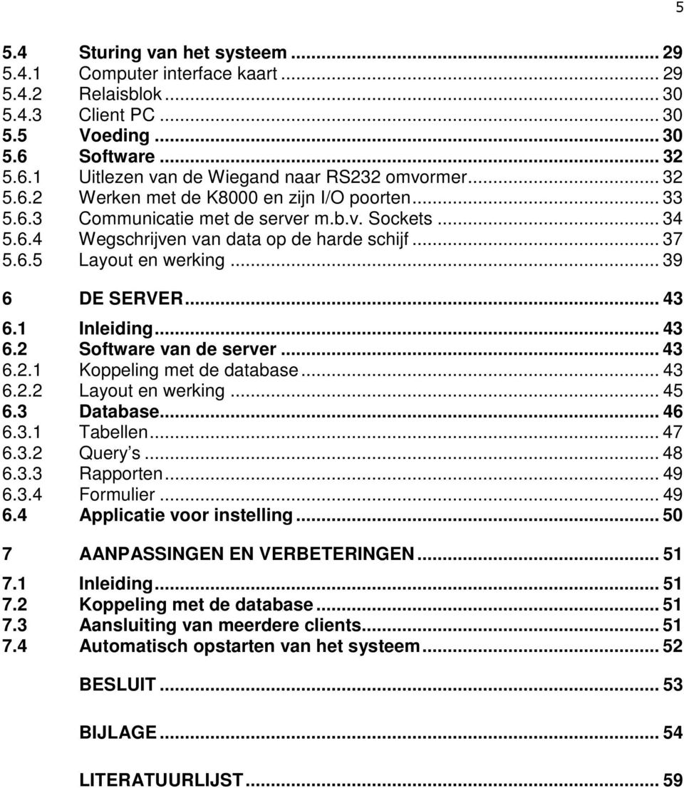 .. 39 6 DE SERVER... 43 6.1 Inleiding... 43 6.2 Software van de server... 43 6.2.1 Koppeling met de database... 43 6.2.2 Layout en werking... 45 6.3 Database... 46 6.3.1 Tabellen... 47 6.3.2 Query s.