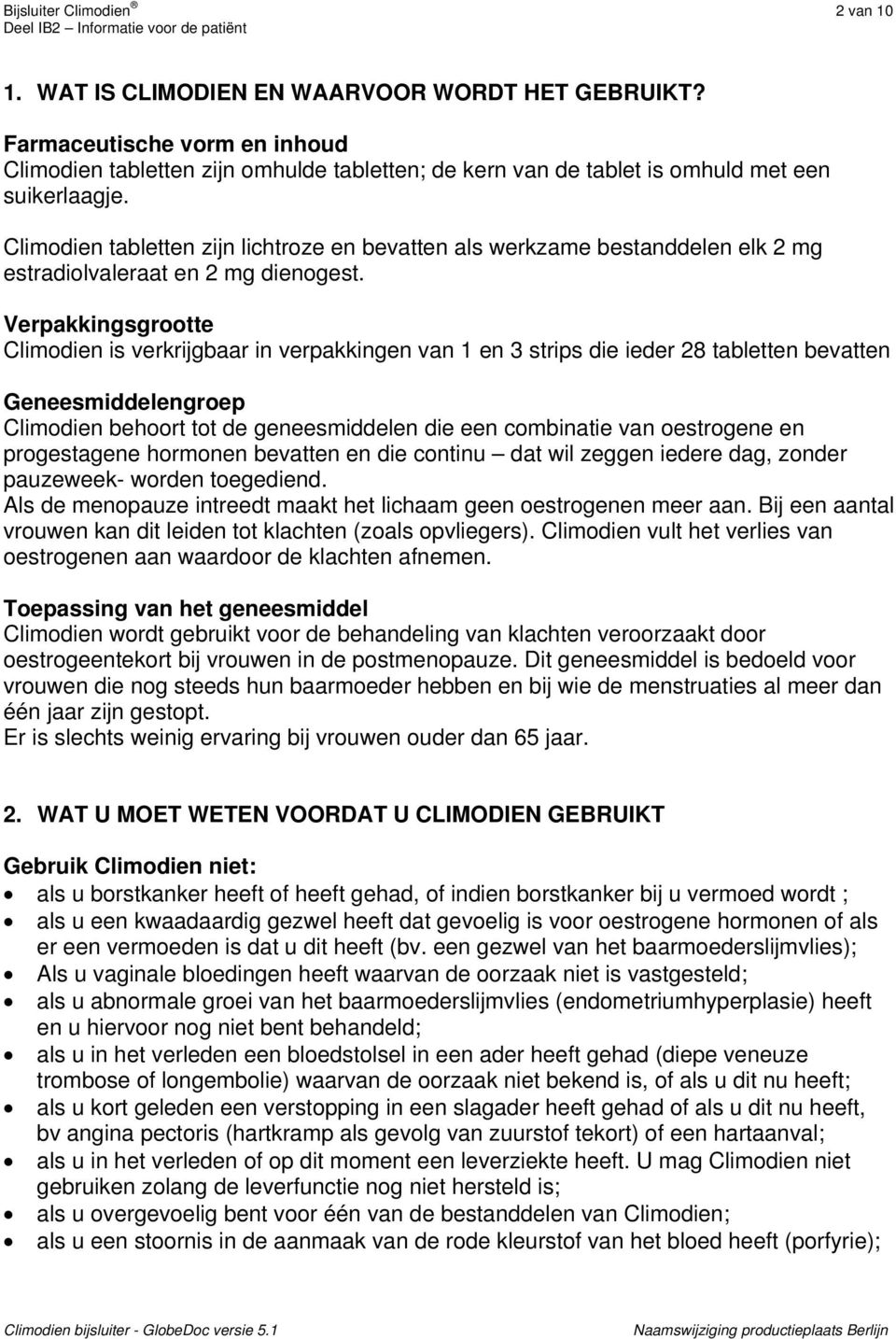 Climodien tabletten zijn lichtroze en bevatten als werkzame bestanddelen elk 2 mg estradiolvaleraat en 2 mg dienogest.