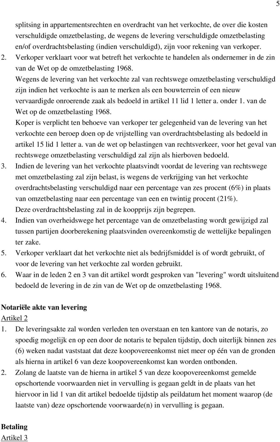 Wegens de levering van het verkochte zal van rechtswege omzetbelasting verschuldigd zijn indien het verkochte is aan te merken als een bouwterrein of een nieuw vervaardigde onroerende zaak als