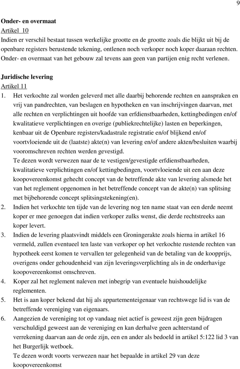 Het verkochte zal worden geleverd met alle daarbij behorende rechten en aanspraken en vrij van pandrechten, van beslagen en hypotheken en van inschrijvingen daarvan, met alle rechten en