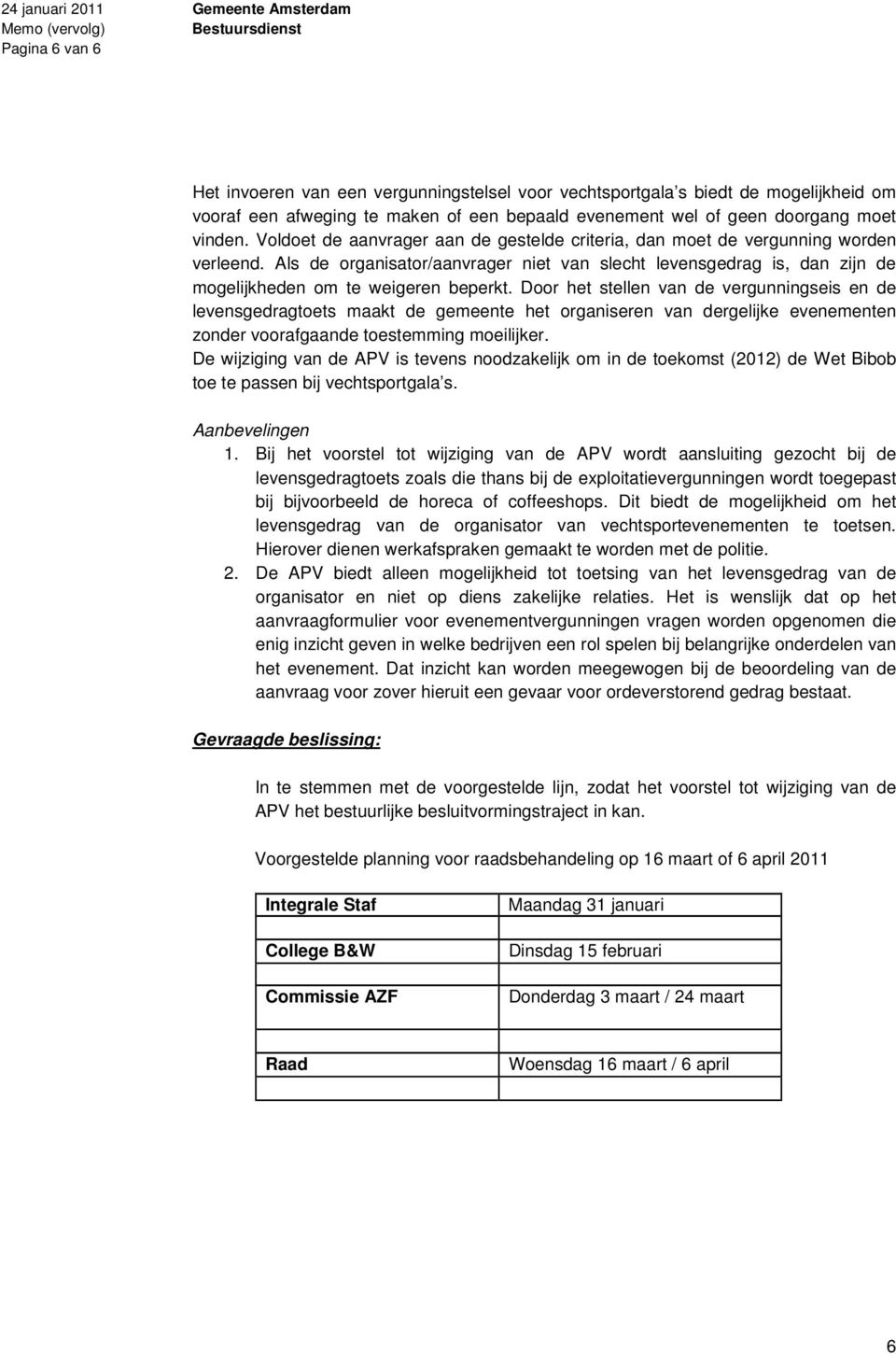 Door het stellen van de vergunningseis en de levensgedragtoets maakt de gemeente het organiseren van dergelijke evenementen zonder voorafgaande toestemming moeilijker.