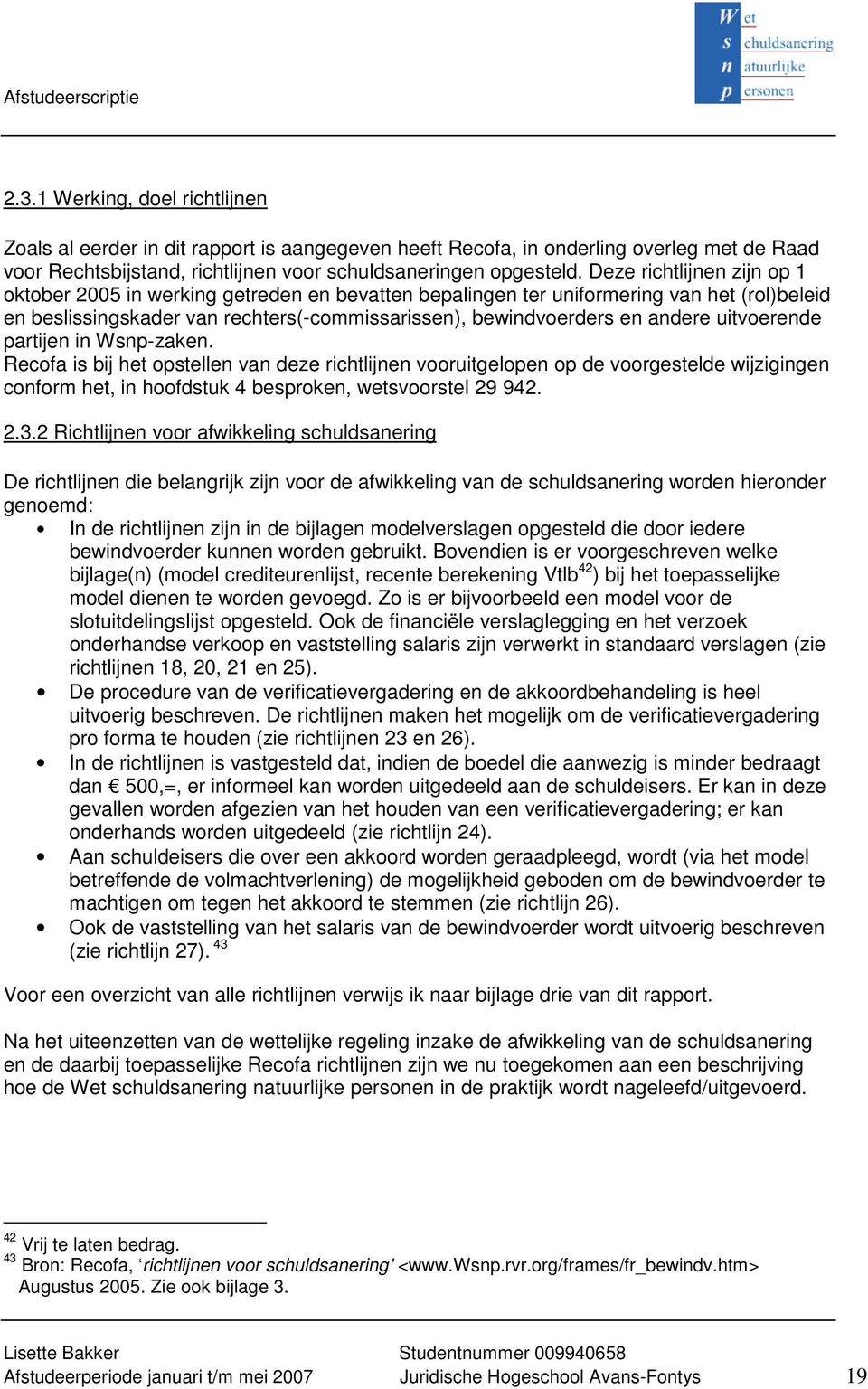 Deze richtlijnen zijn op 1 oktober 2005 in werking getreden en bevatten bepalingen ter uniformering van het (rol)beleid en beslissingskader van rechters(-commissarissen), bewindvoerders en andere