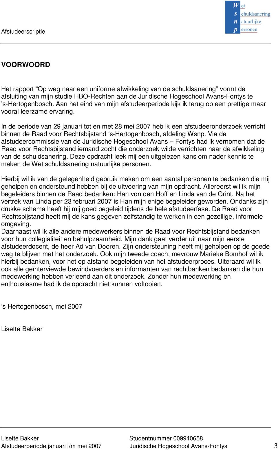 In de periode van 29 januari tot en met 28 mei 2007 heb ik een afstudeeronderzoek verricht binnen de Raad voor Rechtsbijstand s-hertogenbosch, afdeling Wsnp.