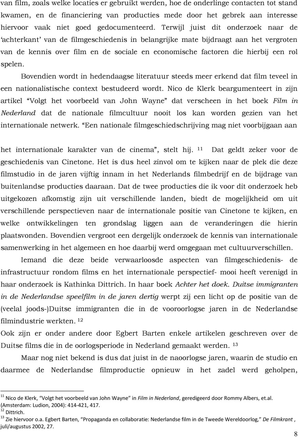 Terwijl juist dit onderzoek naar de achterkant van de filmgeschiedenis in belangrijke mate bijdraagt aan het vergroten van de kennis over film en de sociale en economische factoren die hierbij een