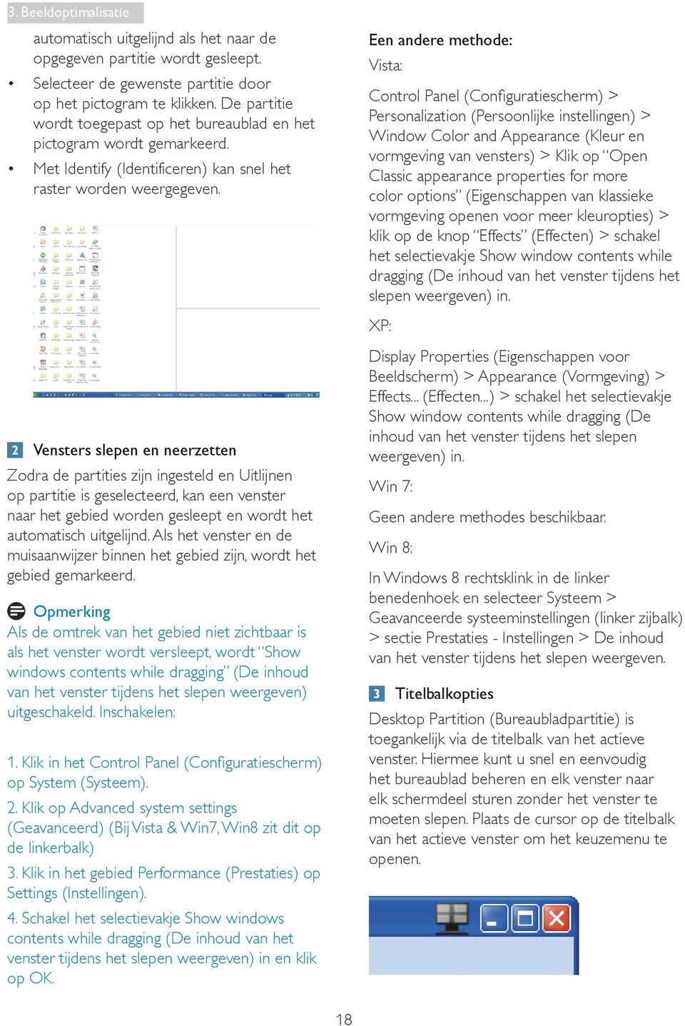 Vensters slepen en neerzetten Zodra de partities zijn ingesteld en Uitlijnen op partitie is geselecteerd, kan een venster naar het gebied worden gesleept en wordt het automatisch uitgelijnd.