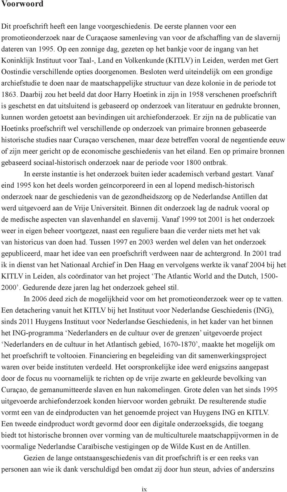 Besloten werd uiteindelijk om een grondige archiefstudie te doen naar de maatschappelijke structuur van deze kolonie in de periode tot 1863.