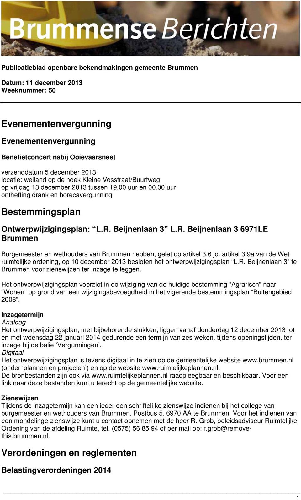 6 jo. artikel 3.9a van de Wet ruimtelijke ordening, op 10 december 2013 besloten het ontwerpwijzigingsplan L.R. Beijnenlaan 3 te Brummen voor zienswijzen ter inzage te leggen.
