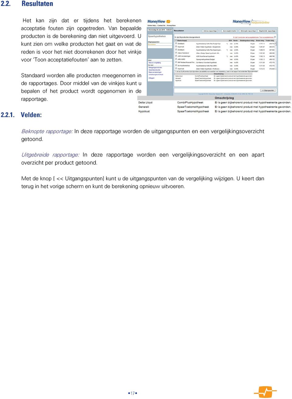 Standaard worden alle producten meegenomen in de rapportages. Door middel van de vinkjes kunt u bepalen of het product wordt opgenomen in de rapportage. 2.2.1.