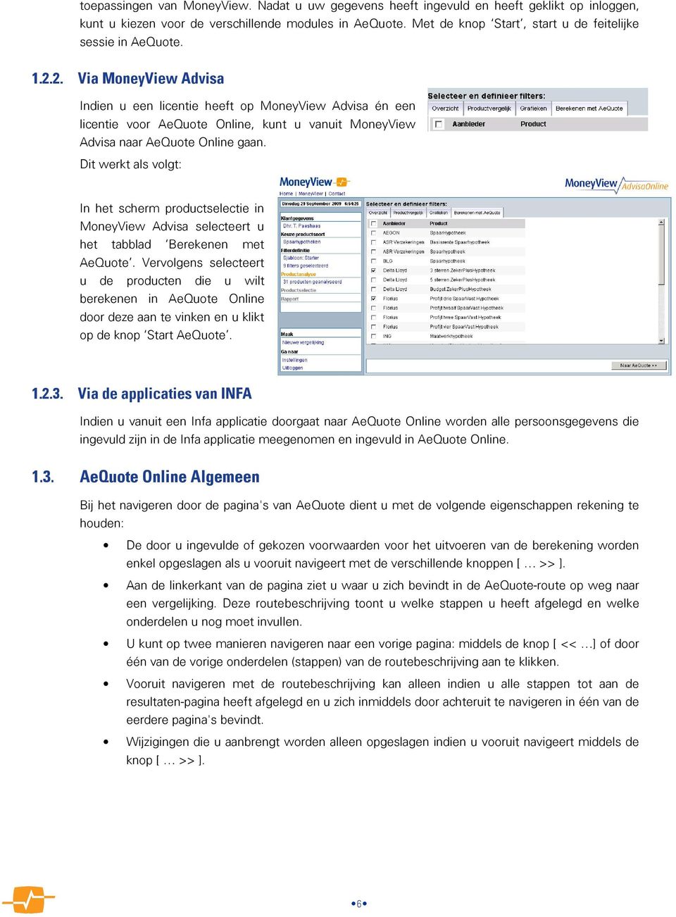 2. Via MoneyView Advisa Indien u een licentie heeft op MoneyView Advisa én een licentie voor AeQuote Online, kunt u vanuit MoneyView Advisa naar AeQuote Online gaan.